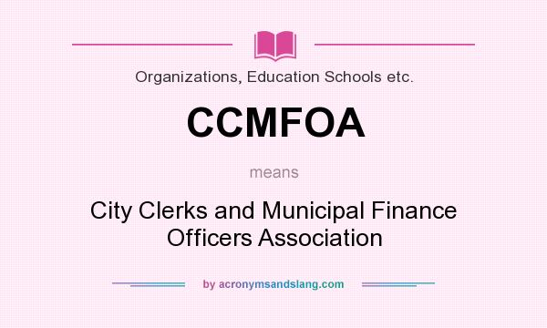 What does CCMFOA mean? It stands for City Clerks and Municipal Finance Officers Association