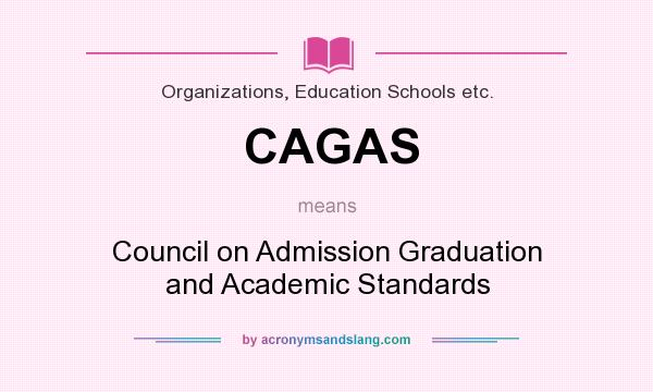 What does CAGAS mean? It stands for Council on Admission Graduation and Academic Standards