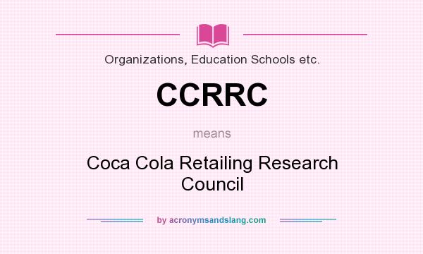 What does CCRRC mean? It stands for Coca Cola Retailing Research Council