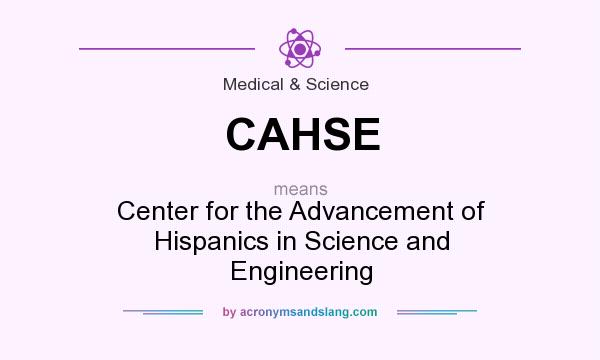 What does CAHSE mean? It stands for Center for the Advancement of Hispanics in Science and Engineering