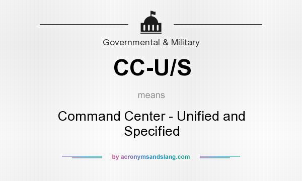 What does CC-U/S mean? It stands for Command Center - Unified and Specified
