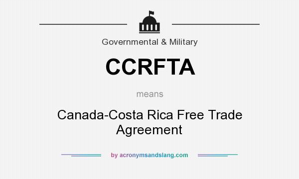 What does CCRFTA mean? It stands for Canada-Costa Rica Free Trade Agreement