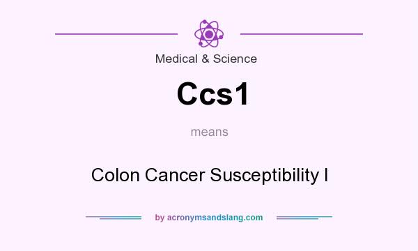 What does Ccs1 mean? It stands for Colon Cancer Susceptibility I