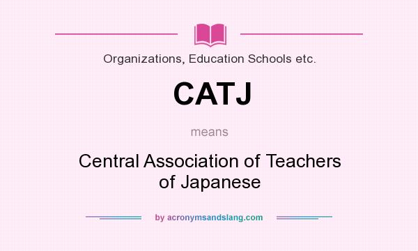 What does CATJ mean? It stands for Central Association of Teachers of Japanese