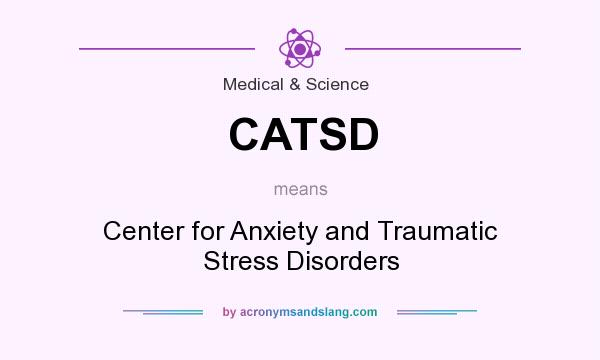 What does CATSD mean? It stands for Center for Anxiety and Traumatic Stress Disorders