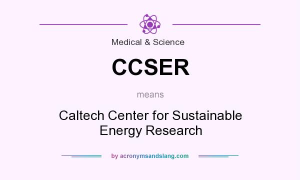 What does CCSER mean? It stands for Caltech Center for Sustainable Energy Research