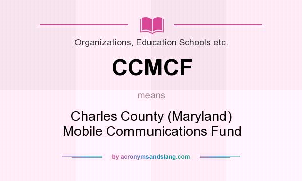 What does CCMCF mean? It stands for Charles County (Maryland) Mobile Communications Fund
