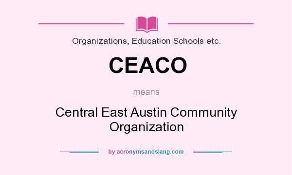 What does CEACO mean? It stands for Central East Austin Community Organization