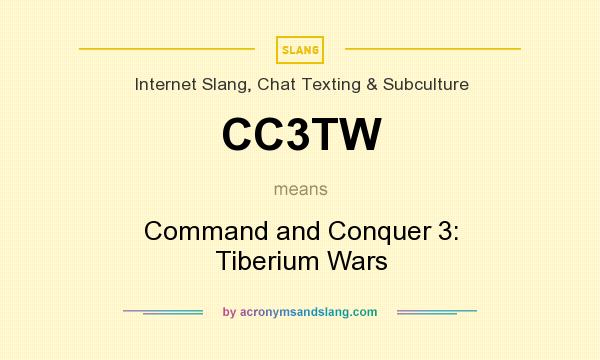 What does CC3TW mean? It stands for Command and Conquer 3: Tiberium Wars