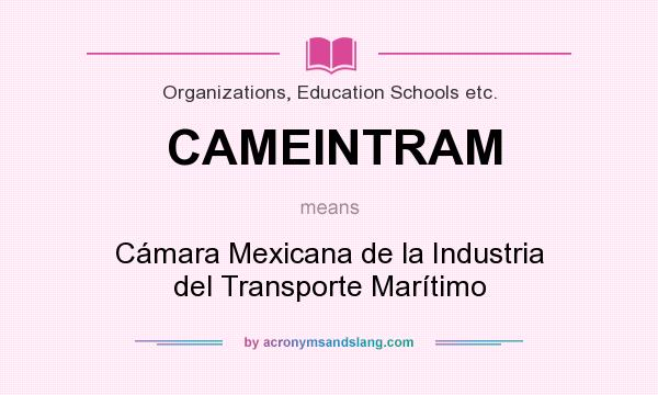 What does CAMEINTRAM mean? It stands for Cámara Mexicana de la Industria del Transporte Marítimo