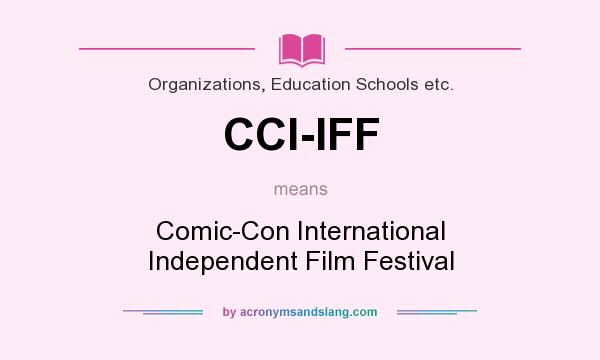 What does CCI-IFF mean? It stands for Comic-Con International Independent Film Festival