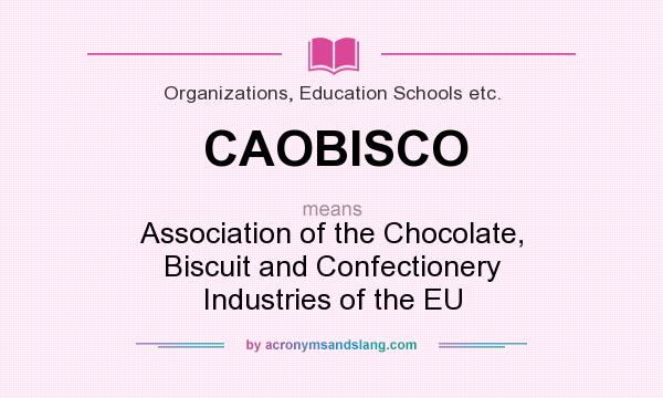 What does CAOBISCO mean? It stands for Association of the Chocolate, Biscuit and Confectionery Industries of the EU