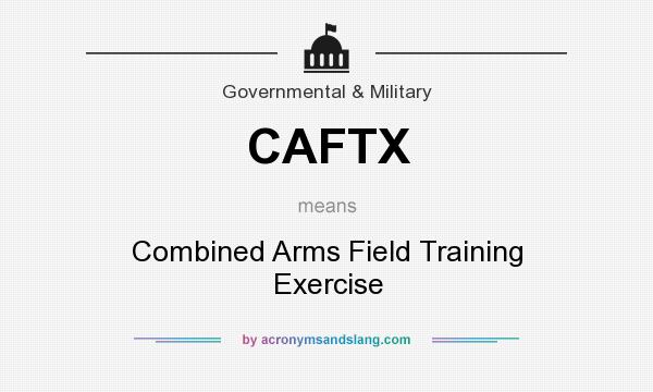 What does CAFTX mean? It stands for Combined Arms Field Training Exercise