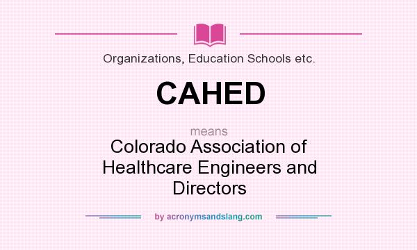 What does CAHED mean? It stands for Colorado Association of Healthcare Engineers and Directors