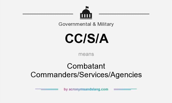 What does CC/S/A mean? It stands for Combatant Commanders/Services/Agencies