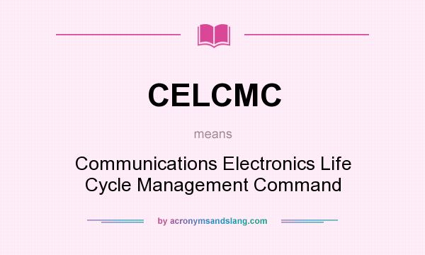 What does CELCMC mean? It stands for Communications Electronics Life Cycle Management Command