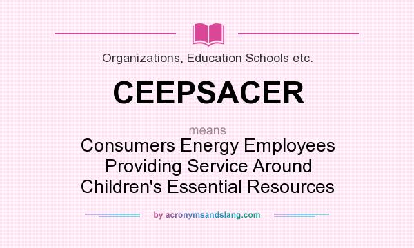 What does CEEPSACER mean? It stands for Consumers Energy Employees Providing Service Around Children`s Essential Resources