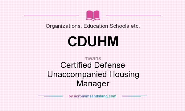 What does CDUHM mean? It stands for Certified Defense Unaccompanied Housing Manager