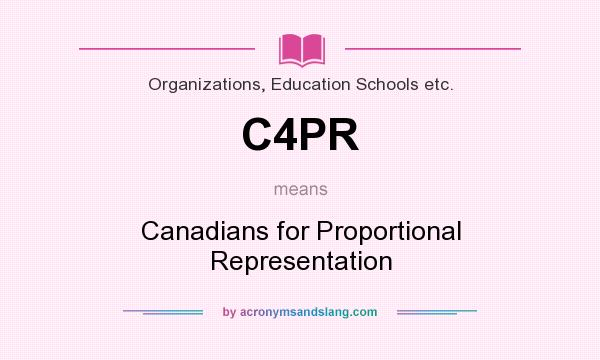 What does C4PR mean? It stands for Canadians for Proportional Representation