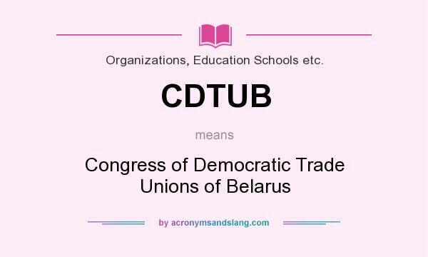 What does CDTUB mean? It stands for Congress of Democratic Trade Unions of Belarus