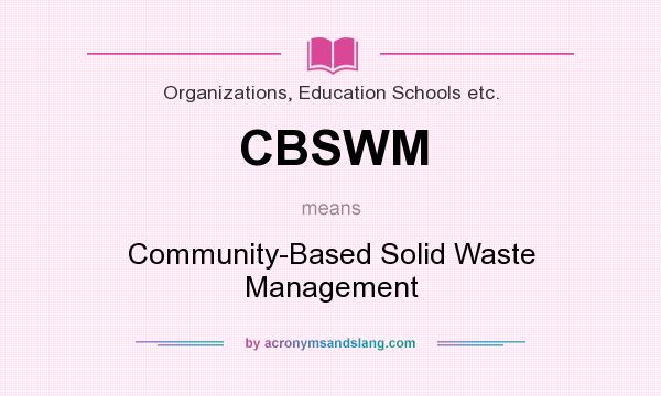 What does CBSWM mean? It stands for Community-Based Solid Waste Management