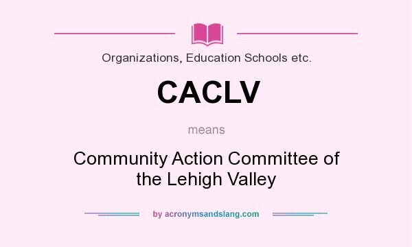 What does CACLV mean? It stands for Community Action Committee of the Lehigh Valley