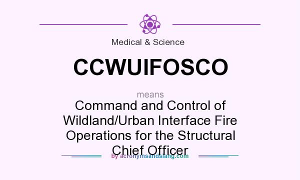 What does CCWUIFOSCO mean? It stands for Command and Control of Wildland/Urban Interface Fire Operations for the Structural Chief Officer