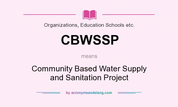 What does CBWSSP mean? It stands for Community Based Water Supply and Sanitation Project