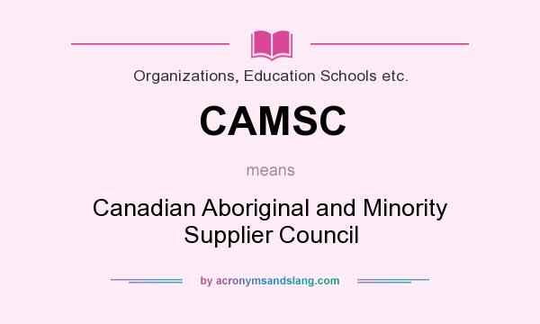 What does CAMSC mean? It stands for Canadian Aboriginal and Minority Supplier Council