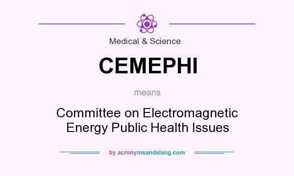 What does CEMEPHI mean? It stands for Committee on Electromagnetic Energy Public Health Issues
