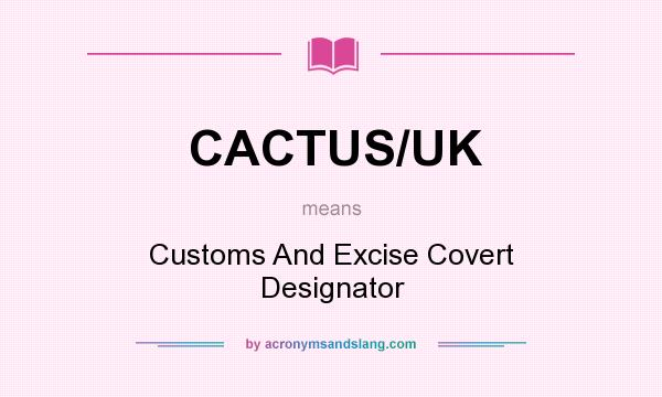 What does CACTUS/UK mean? It stands for Customs And Excise Covert Designator