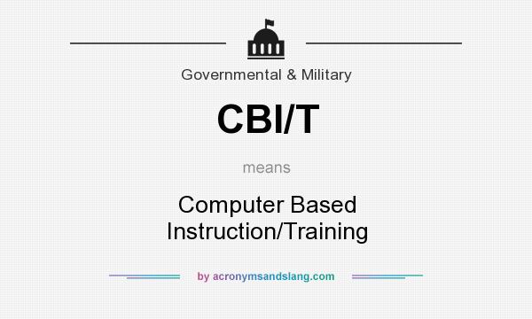 What does CBI/T mean? It stands for Computer Based Instruction/Training