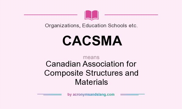 What does CACSMA mean? It stands for Canadian Association for Composite Structures and Materials
