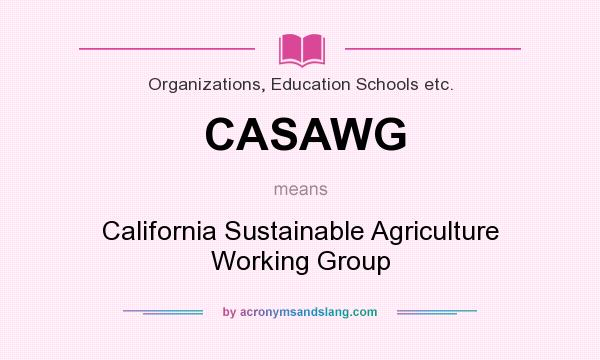 What does CASAWG mean? It stands for California Sustainable Agriculture Working Group