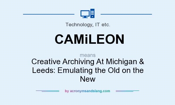 What does CAMiLEON mean? It stands for Creative Archiving At Michigan & Leeds: Emulating the Old on the New