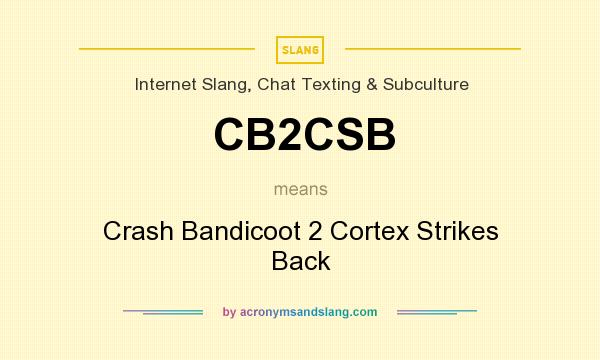 What does CB2CSB mean? It stands for Crash Bandicoot 2 Cortex Strikes Back