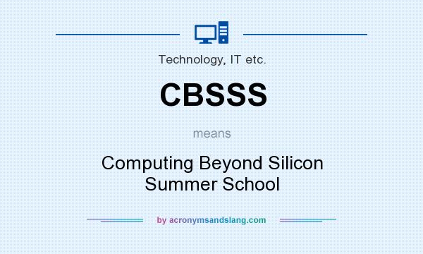 What does CBSSS mean? It stands for Computing Beyond Silicon Summer School