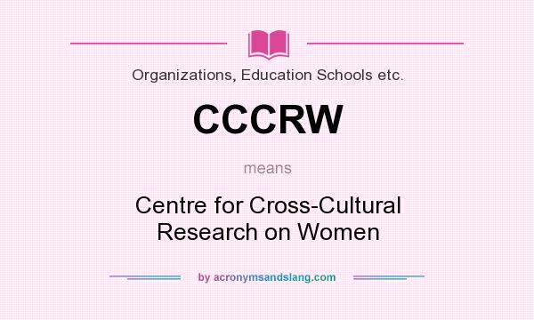 What does CCCRW mean? It stands for Centre for Cross-Cultural Research on Women