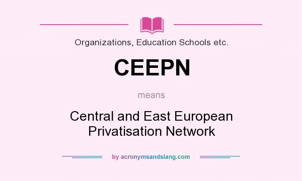 What does CEEPN mean? It stands for Central and East European Privatisation Network