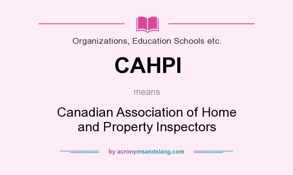 What does CAHPI mean? It stands for Canadian Association of Home and Property Inspectors