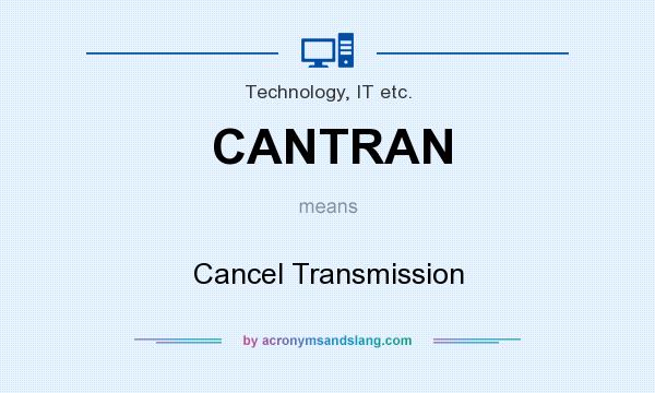 What does CANTRAN mean? It stands for Cancel Transmission