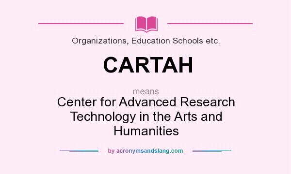 What does CARTAH mean? It stands for Center for Advanced Research Technology in the Arts and Humanities
