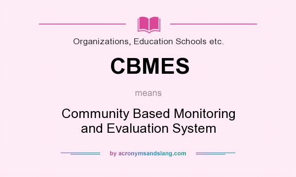 What does CBMES mean? It stands for Community Based Monitoring and Evaluation System