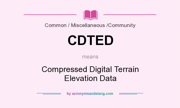 What does CDTED mean? It stands for Compressed Digital Terrain Elevation Data