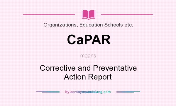 What does CaPAR mean? It stands for Corrective and Preventative Action Report