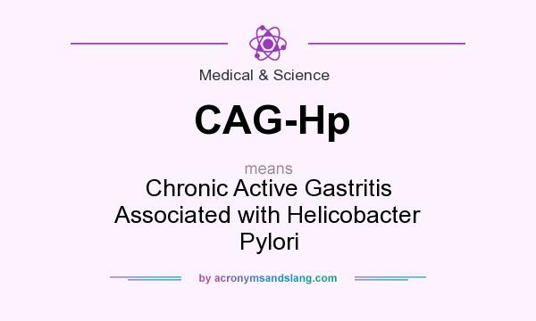 What does CAG-Hp mean? It stands for Chronic Active Gastritis Associated with Helicobacter Pylori