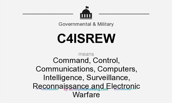 What does C4ISREW mean? It stands for Command, Control, Communications, Computers, Intelligence, Surveillance, Reconnaissance and Electronic Warfare