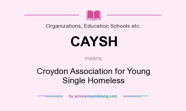 What does CAYSH mean? It stands for Croydon Association for Young Single Homeless