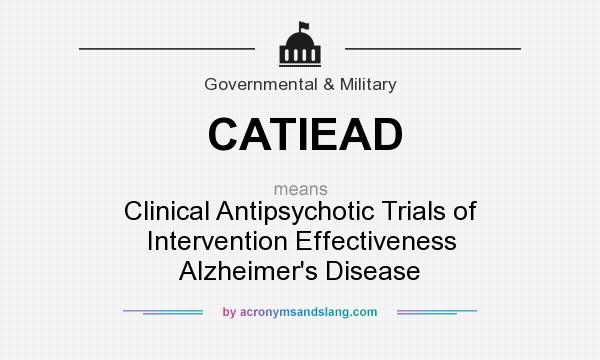 What does CATIEAD mean? It stands for Clinical Antipsychotic Trials of Intervention Effectiveness Alzheimer`s Disease