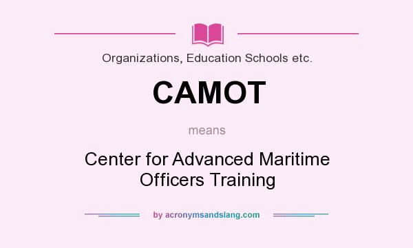 What does CAMOT mean? It stands for Center for Advanced Maritime Officers Training